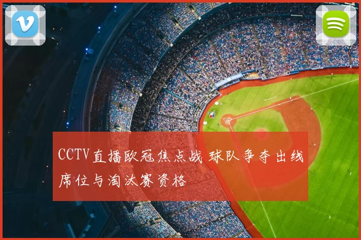 CCTV直播欧冠焦点战 球队争夺出线席位与淘汰赛资格