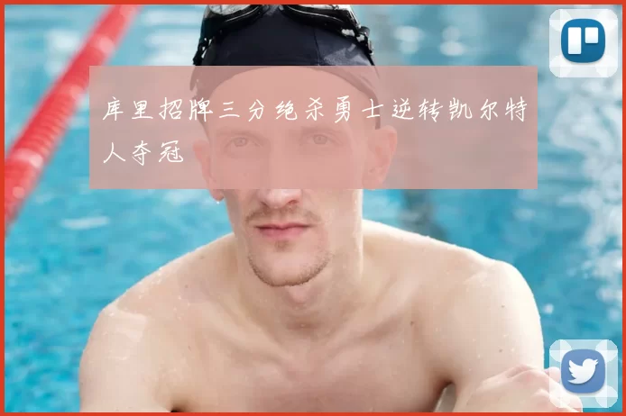 库里招牌三分绝杀勇士逆转凯尔特人夺冠