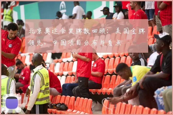 北京奥运会奖牌数回顾：美国金牌领先，中国项目分布与看点