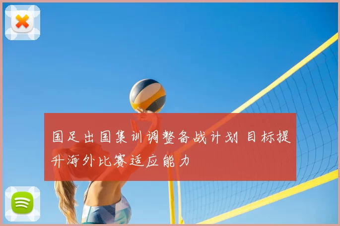 国足出国集训调整备战计划 目标提升海外比赛适应能力
