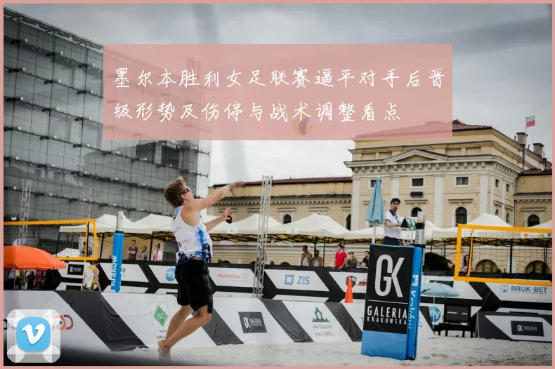 墨尔本胜利女足联赛逼平对手后晋级形势及伤停与战术调整看点