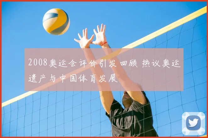 2008奥运会评价引发回顾 热议奥运遗产与中国体育发展