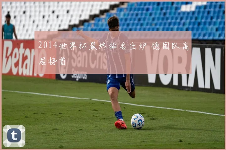 2014世界杯最终排名出炉 德国队高居榜首