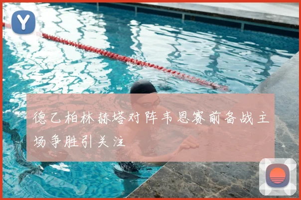 德乙柏林赫塔对阵韦恩赛前备战主场争胜引关注